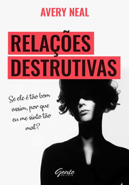 Relações destrutivas: Se ele é tão bom assim, por que me sinto tão mal?