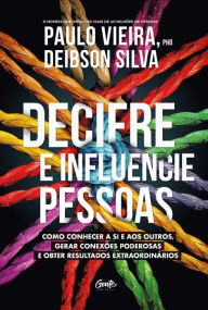 Title: Decifre e influencie pessoas: Como conhecer a si e aos outros, gerar conexões poderosas e obter resultados extraordinários, Author: Paulo Vieira
