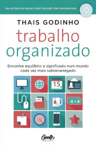 Title: Trabalho organizado: Encontre equilíbrio e significado num mundo cada vez mais sobrecarregado, Author: Thais Godinho