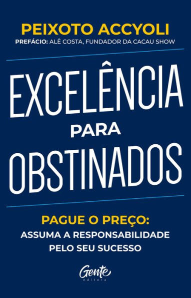 Excelência para obstinados: Pague o preço: Assuma a responsabilidade pelo seu sucesso