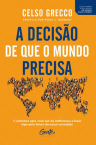 Title: A decisão de que o mundo precisa: 7 caminhos para você sair da indiferença e fazer algo pelo futuro da nossa sociedade, Author: Celso Grecco