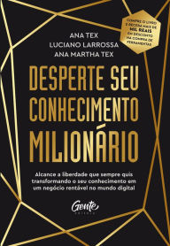 Title: Desperte seu conhecimento milionário: Alcance a liberdade que sempre quis transformando o seu conhecimento em um negócio rentável no mundo digital, Author: Ana Tex