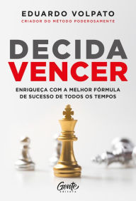 Title: Decida Vencer: Enriqueça com a melhor fórmula de sucesso de todos os tempos, Author: Eduardo Volpato