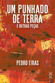 Title: Um punhado de terra & outras peças, Author: Pedro Eiras