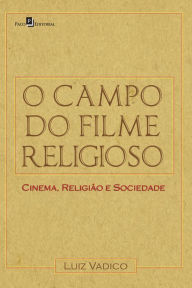 Title: O campo do filme religioso: Cinema, religião e sociedade, Author: Luiz Antonio Vadico