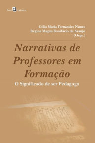 Title: Narrativas de professores em formação: O significado de ser Pedagogo, Author: Célia Maria Fernandes Nunes