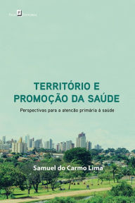 Title: Território e promoção da saúde: Perspectivas para a Atenção Primária à Saúde, Author: Samuel do Carmo Lima
