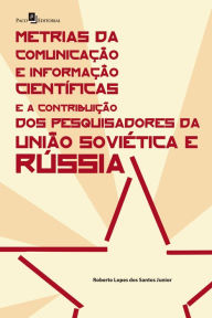 Title: Metrias da Comunicação e Informação Científicas e a Contribuição dos Pesquisadores da União Soviética e Rússia, Author: Roberto Lopes dos Santos Junior