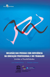 Title: Inclusão das Pessoas com Deficiência na Educação Profissional e no Trabalho: Limites e Possibilidades, Author: Loni Elisete Manica