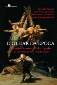 Title: O Olhar da Época: Imagem, comunicação e poder na Propaganda Fide Inquisitorial, Author: Geraldo Pieroni