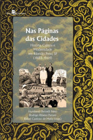 Title: Nas Páginas das Cidades: História, Cultura e Modernidade em Ribeirão Preto, SP (1883-1964), Author: Rafael Cardoso de Mello