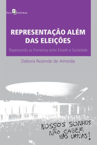 Title: Representação além das eleições: Repensando as fronteiras entre estado e Sociedade, Author: Debora Rezende de Almeida