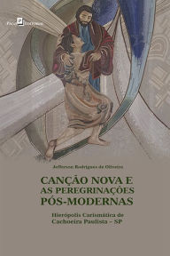 Title: Canção nova e as peregrinações pós-modernas: Hierópolis carismática de Cachoeira Paulista - SP, Author: Jefferson Rodrigues de Oliveira