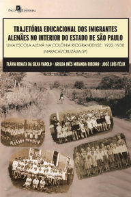 Title: Trajetória Educacional dos Imigrantes Alemães no Interior do Estado de São Paulo: Uma Escola Alemã Na Colônia Riograndense: 1922-1938 (Maracaí/Cruzália-SP), Author: Flávia Renata Silva da Varolo