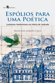 Title: Espólios para uma poética: Lusitanias modernistas em Mário de Andrade, Author: Benilton Lobato Cruz