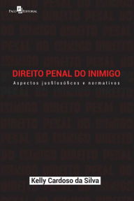 Title: Direito penal do inimigo: Aspectos jusfilosóficos e normativos, Author: Kelly Cardoso da Silva