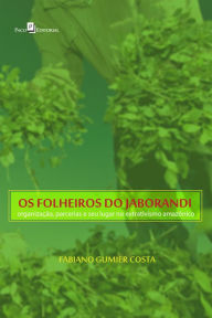 Title: Os folheiros do jaborandi: Organização, parcerias e seu lugar no extrativismo amazônico, Author: Fabiano Gumier Costa