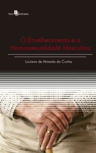 Title: O envelhecimento e a homossexualidade masculina, Author: Luciana de Almeida da Cunha