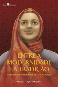 Title: Entre a Modernidade e a Tradição: Empoderamento Feminino no Irã e na Turquia, Author: Amanda Stinghen Moretão