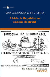 Title: A Ideia de República no Império do Brasil, Author: Silvia Carla Pereira Brito de Fonseca