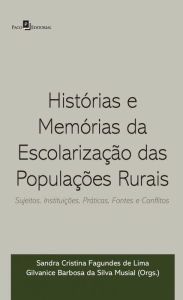 Title: Histórias e memórias da escolarização das populações rurais: Sujeitos, instituições, práticas, fontes e conflitos, Author: Sandra Cristina de Lima