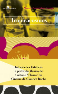 Title: Tropicacosmos: Interseções estéticas a partir da música de Caetano Veloso e do cinema de Glauber Rocha, Author: Marcos Sarieddine Araújo