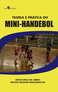 Title: Teoria e Prática do Mini-Handebol, Author: Diego Melo de Abreu