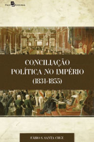 Title: Conciliação Política no Império (1831-1855), Author: Fábio Santiago Santa Cruz