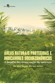 Title: Áreas Naturais Protegidas e Indicadores Socioeconômicos: O Desafio da Conservação da Natureza, Author: Geraldo Majela Moraes Salvio