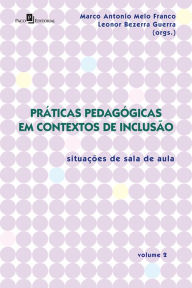 Title: Práticas Pedagógicas em Contextos de Inclusão: Situações de Sala de Aula - Vol. 2, Author: Marco Antonio Melo Franco