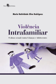 Title: Violência Intrafamiliar: O Abuso Sexual Contra Crianças e Adolescentes, Author: Maria Natividade Silva Rodrigues