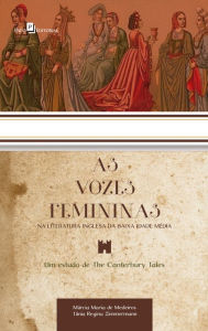 Title: As Vozes Femininas na Literatura Inglesa da Baixa Idade Média: Um Estudo De The Canterbury Tales, Author: Márcia Maria de Medeiros