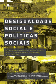 Title: Desigualdade Social e Políticas Sociais: Estudos sobre Expressões da Questão Social e Políticas de Enfrentamento a Pobreza na Cidade, Author: Iris Maria de Oliveira