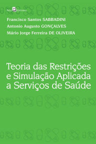 Title: Teoria das Restrições e Simulação Aplicada a Serviços de Saúde, Author: Francisco Santos Sabbadini