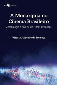 Title: A Monarquia no Cinema Brasileiro: Metodologia e Análise de Filmes Históricos, Author: Vitória Azevedo Da Fonseca