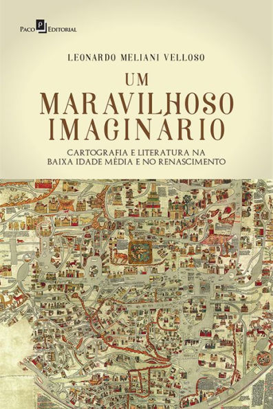 Um Maravilhoso Imaginário: Cartografia e Literatura na Baixa Idade Média e no Renascimento