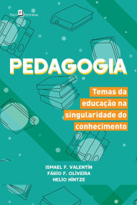 Title: Pedagogia: Temas da Educação na Singularidade do Conhecimento, Author: Ismael F. Valentin