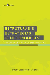 Title: Estruturas e Estratégias Geoeconômicas: Estudos de Cadeias Produtivas Específicas, Author: Carlos José Espíndola