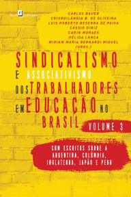 Title: Sindicalismo e Associativismo dos Trabalhadores em Educação no Brasil - Volume 3: Com escritos sobre a Argentina, Colômbia, Inglaterra, Japão e Peru, Author: Carlos Bauer