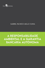 Title: A Responsabilidade Ambiental e a Garantia Bancária Autônoma, Author: Gabriel Pacheco Mello Cunha