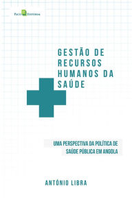 Title: Gestão de Recursos Humanos da Saúde: Uma Perspectiva da Política de Saúde Pública de Angol, Author: António Libra