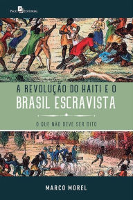 Title: A Revolução do Haiti e o Brasil escravista: O que não deve ser dito, Author: Marco Morel