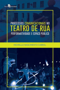 Title: Processos comunicacionais no teatro de rua: Performatividade e Espaço Público, Author: Michelle Nascimento Cabral