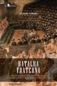 Title: Batalha fraterna: D. Frei Bartolomeu dos Mártires e a defesa da autoridade episcopal na Reforma Católica (1559-1582), Author: Juliana Torres Rodrigues Pereira