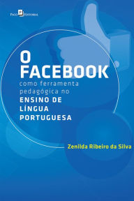 Title: O Facebook como Ferramenta Pedagógica no Ensino de Língua Portuguesa, Author: Zenilda Ribeiro da Silva