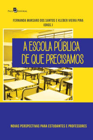 Title: A Escola Pública de que Precisamos: Novas Perspectivas Para Estudantes e Professores, Author: Fernanda Marsaro dos Santos