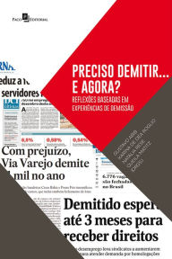 Title: Preciso Demitir... E Agora?: Reflexões Baseadas em Experiências de Demissão, Author: Gustavo Abib