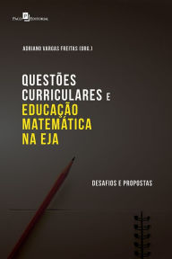 Title: Questões Curriculares e Educação Matemática na EJA: Desafios e Propostas, Author: Adriano Vargas Freitas