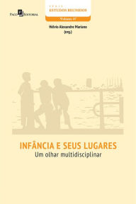 Title: Infância e Seus Lugares: Um Olhar Multidisciplinar, Author: Hélvio Alexandre Mariano