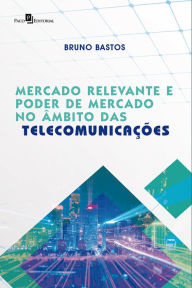 Title: Mercado Relevante e Poder de Mercado no Âmbito das Telecomunicações, Author: Bruno Bastos